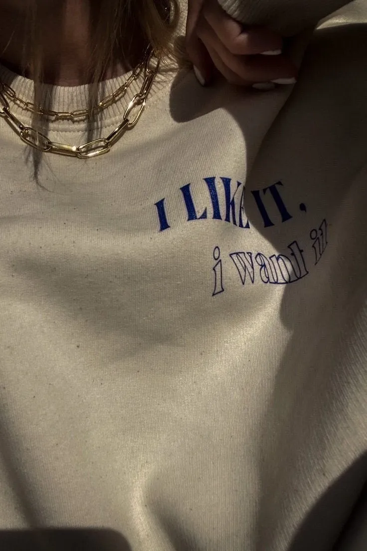 I like it, I want it sweatshirt