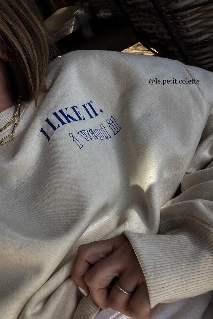 I like it, I want it sweatshirt